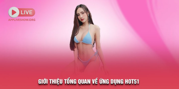 Giới thiệu tổng quan về ứng dụng Hot51