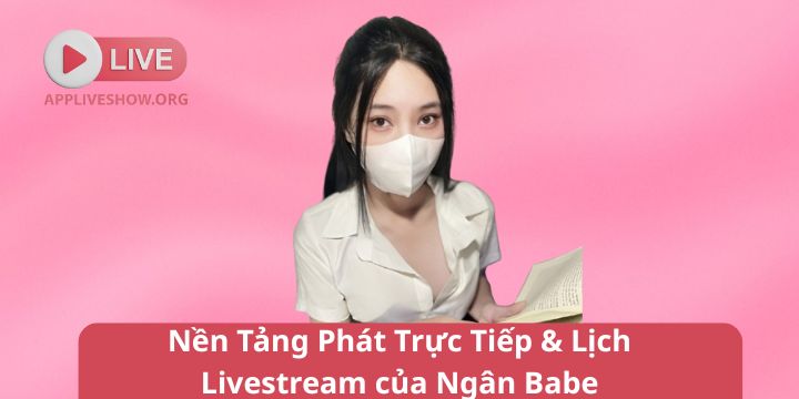 Nền Tảng Phát Trực Tiếp & Lịch Livestream của Ngân Babe