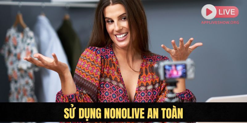 Mẹo sử dụng app Nonolive an toàn