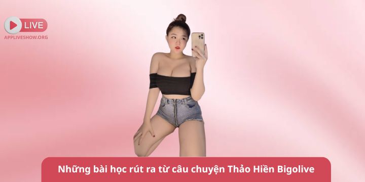 Những bài học rút ra từ câu chuyện Thảo Hiền Bigolive