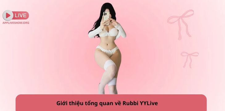 Giới thiệu tổng quan về Rubbi YYLive